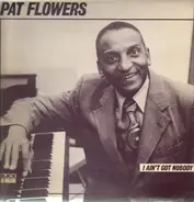 Pat Flowers - I Ain't Got Nobody