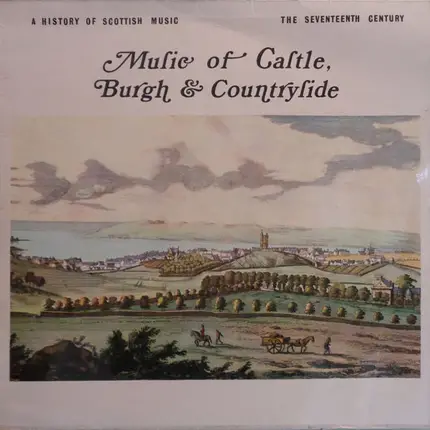 Patricia Clark / Leonard Friedman / Kenneth Elliott / Duncan Robertson / Ian Harwood / John Isaacs - A History Of Scottish Music - 3: The Seventeenth Century - Music Of Castle, Burgh And Countryside