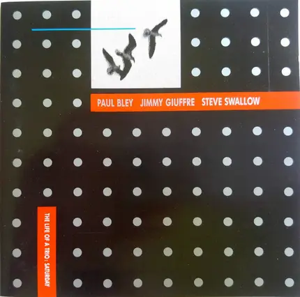 Paul Bley / Steve Swallow / Jimmy Giuffre - The Life Of A Trio: Saturday