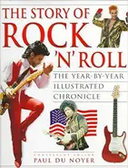 Paul Du Noyer - The Story OF  Rock N Roll Year by Year Illustrated Chronical 1: The Year-by-year Illustrated Chroni