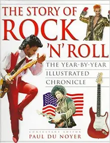 Paul Du Noyer - The Story OF  Rock N Roll Year by Year Illustrated Chronical 1: The Year-by-year Illustrated Chroni