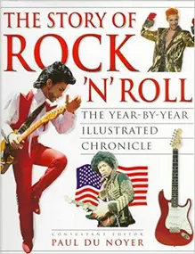 Paul Du Noyer - The Story OF  Rock N Roll Year by Year Illustrated Chronical 1: The Year-by-year Illustrated Chroni