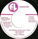 7inch Vinyl Single - Paul Hanks - I'm Gonna Give You This Love Song