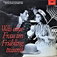 Paul Lincke Und Walter Kollo - Was Eine Frau Im Frühling Träumt (Potpourris Der Schönsten Melodien Von Paul Lincke Und Walter Koll