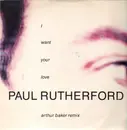 12inch Vinyl Single - Paul Rutherford - I Want Your Love (Arthur Baker Remix)