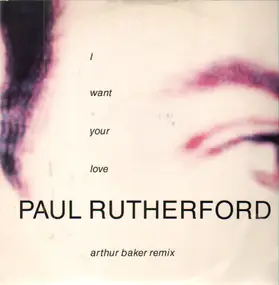 Paul Rutherford - I Want Your Love (Arthur Baker Remix)