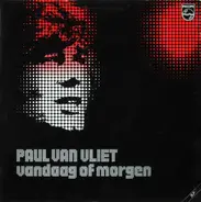 Paul Van Vliet - Vandaag Of Morgen