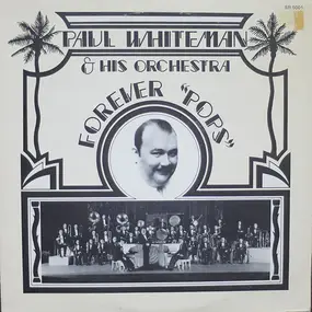 Paul Whiteman & His Orchestra - Forever 'Pops'