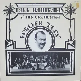 Paul Whiteman & His Orchestra - Forever 'Pops'