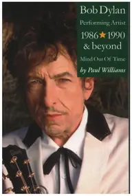 Paul Williams - Bob Dylan: Mind Out of Time - Performing Artist 1986-1990 and Beyond