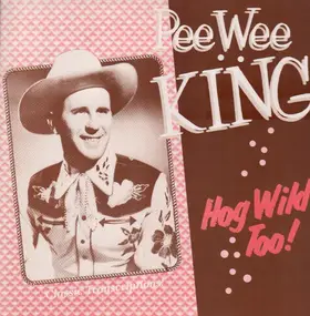Pee Wee King - Hog Wild Too!