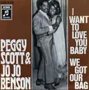 7inch Vinyl Single - Peggy Scott & Jo Jo Benson - I Want To Love You Baby / We Got Our Bag
