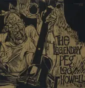 Peg Leg Howell - THE LEGENDARY PEG LEG HOWELL
