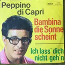 7inch Vinyl Single - Peppino Di Capri - Bambina Die Sonne Scheint / Ich Lass' Dich Nicht Geh'n