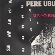 Pere Ubu - Dub Housing