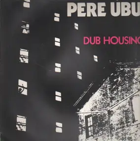 Pere Ubu - Dub Housing