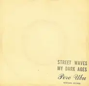 Pere Ubu - Street Waves / My Dark Ages (I Don't Get Around)