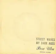 Pere Ubu - Street Waves / My Dark Ages (I Don't Get Around)