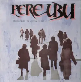 Pere Ubu - Terminal Tower - An Archival Collection