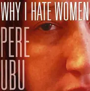 Pere Ubu - Why I Hate Women