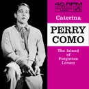 7inch Vinyl Single - Perry Como - Caterina / The Island Of Forgotten Lovers