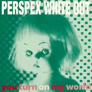 Perspex Whiteout - You Turn On My World