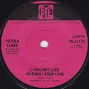 7inch Vinyl Single - Petula Clark - I Couldn't Live Without Your Love - Solid Centre