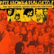 Pete Brown & Piblokto! - Things May Come And Things May Go, But The Art School Dance Goes On Forever