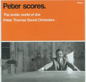 The Peter Thomas Sound Orchestra - Peter Scores. The Erotic World Of The Peter Thomas Sound Orchestra