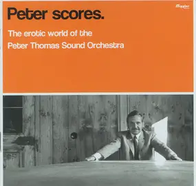 The Peter Thomas Sound Orchestra - Peter Scores. The Erotic World Of The Peter Thomas Sound Orchestra
