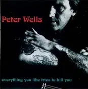 Peter Wells - Everything You Like Tries to Kill You