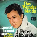 7inch Vinyl Single - Peter Alexander - Das Wunder Bist Du / Einmal Kommt Eine (Walzer Des Lebens)