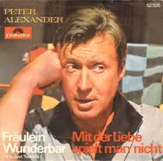 Peter Alexander - Fräulein Wunderbar (It's Just Terrible) / Mit Der Liebe Spielt Man Nicht
