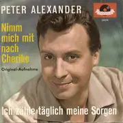 7inch Vinyl Single - Peter Alexander - Ich Zähle Täglich Meine Sorgen / Nimm Mich Mit Nach Cheriko