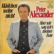 Peter Alexander - Mädchen Weine Nicht / Aber Wie Sag Ich's Meiner Frau