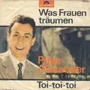 7inch Vinyl Single - Peter Alexander - Was Frauen Träumen / Toi-toi-toi