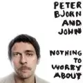 Peter Bjorn & John - Nothing To Worry Abuot