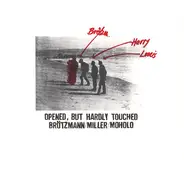 Peter Brötzmann / Harry Miller / Louis Moholo - Opened, But Hardly Touched