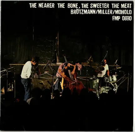 Peter Brötzmann / Harry Miller / Louis Moholo - The Nearer the Bone, The Sweeter the Meat