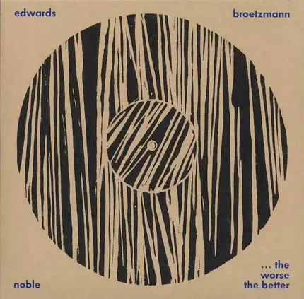 Peter Brötzmann / John Edwards / Steve Noble - The Worse The Better