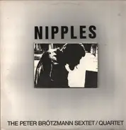 Peter Brötzmann Sextet / Peter Brötzmann Quartet - Nipples
