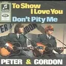 7inch Vinyl Single - Peter & Gordon - To Show I Love You / Don't Pity Me