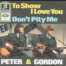 Peter & Gordon - To Show I Love You / Don't Pity Me