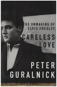 Elvis Presley - Careless Love: The Unmaking of Elvis Presley