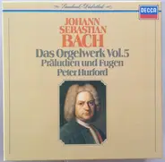 Peter Hurford - Johann Sebastian Bach: Das Orgelwerk Vol.5, Präludien und Fugen