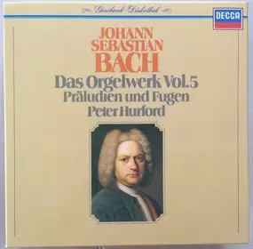 Peter Hurford - Johann Sebastian Bach: Das Orgelwerk Vol.5, Präludien und Fugen