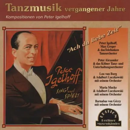 Peter Igelhoff - Ach du liebe Zeit (Tanzmusik vergangener Jahre - Kompositionen von Peter Igelhoff)