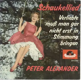 Peter Alexander - Schaukellied / Verliebte Muss Man Gar Nicht Erst In Stimmung Bringen
