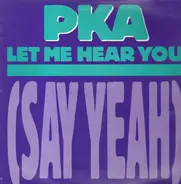 Pka - Let Me Hear You (Say Yeah)