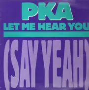 Pka - Let Me Hear You (Say Yeah)